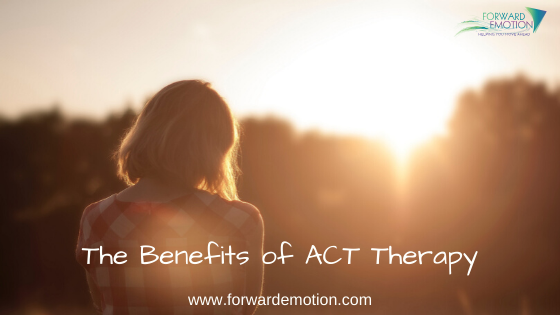 The Benefits of ACT Therapy Forward Emotion Lisle IL